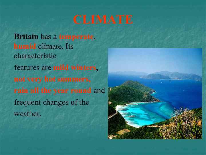 CLIMATE Britain has a temperate, humid climate. Its characteristic features are mild winters, not