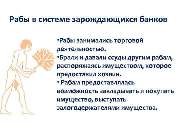 Рабы в системе зарождающихся банков • Рабы занимались торговой деятельностью. • Брали и давали