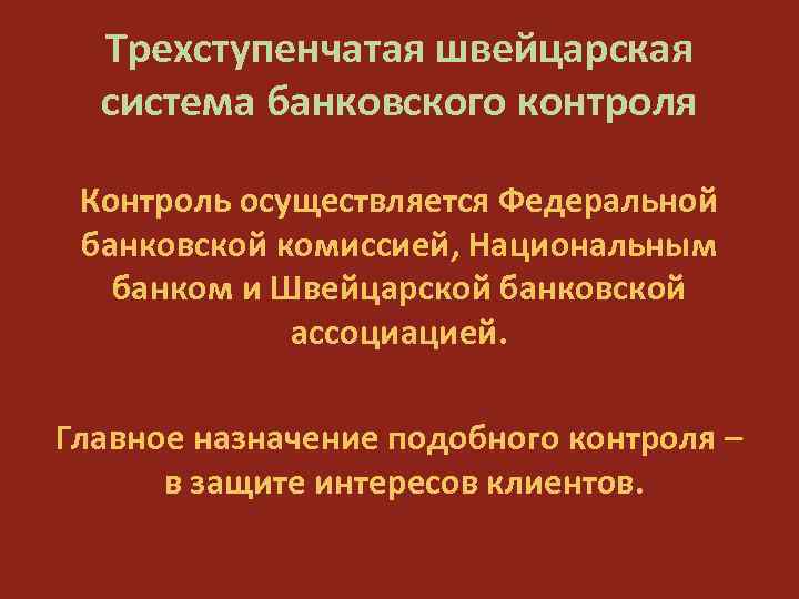 Трехступенчатая швейцарская система банковского контроля Контроль осуществляется Федеральной банковской комиссией, Национальным банком и Швейцарской