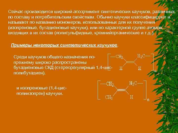 Сейчас производится широкий ассортимент синтетических каучуков, различных по составу и потребительским свойствам. Обычно каучуки