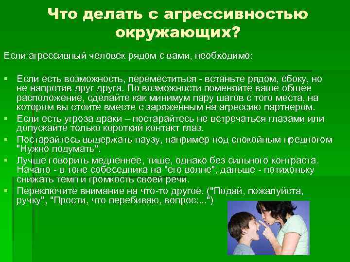 Что делать с агрессивностью окружающих? Если агрессивный человек рядом с вами, необходимо: § Если