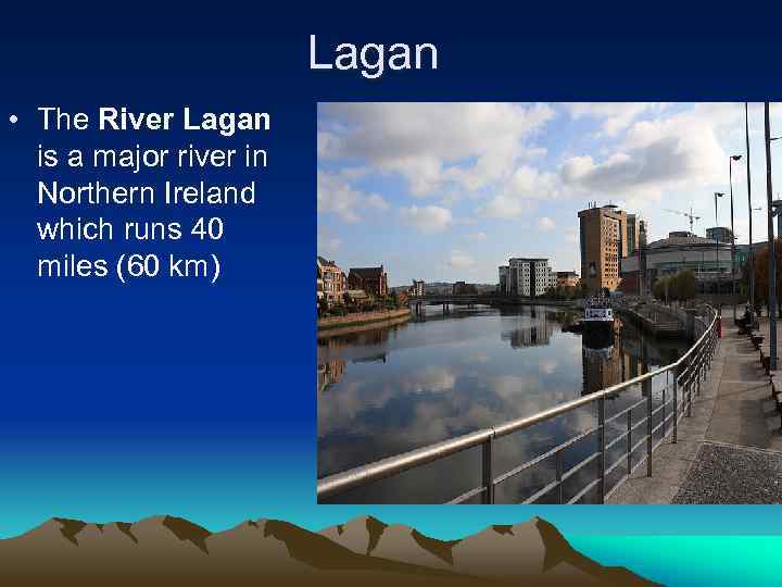 Lagan • The River Lagan is a major river in Northern Ireland which runs