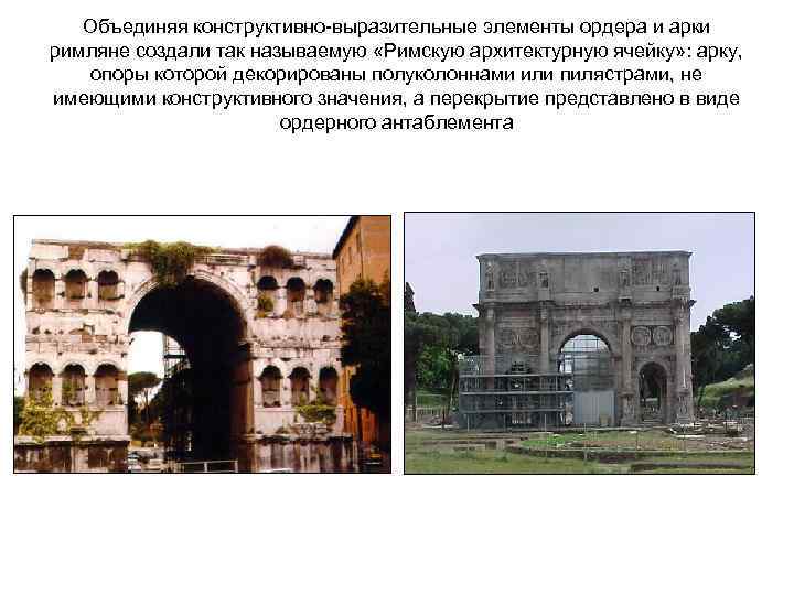 Объединяя конструктивно-выразительные элементы ордера и арки римляне создали так называемую «Римскую архитектурную ячейку» :