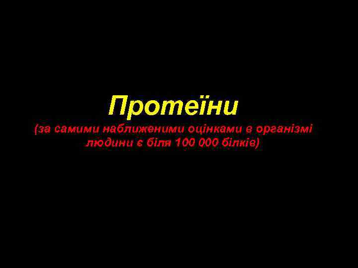 Протеїни (за самими наближеними оцінками в організмі людини є біля 100 000 білків) 