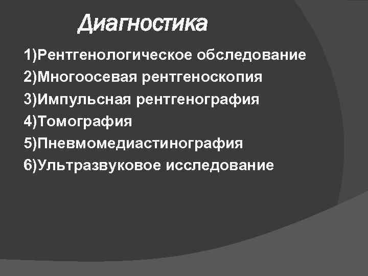 Диагностика 1)Рентгенологическое обследование 2)Многоосевая рентгеноскопия 3)Импульсная рентгенография 4)Томография 5)Пневмомедиастинография 6)Ультразвуковое исследование 