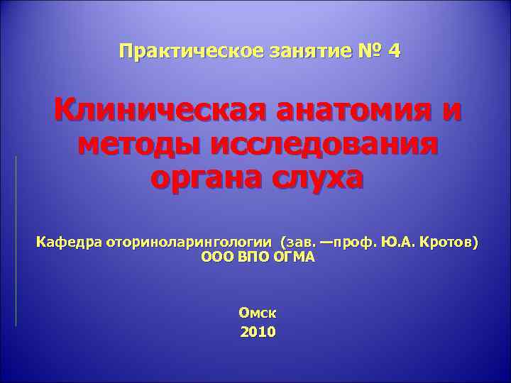 Практическое занятие № 4 Клиническая анатомия и методы исследования органа слуха Кафедра оториноларингологии (зав.