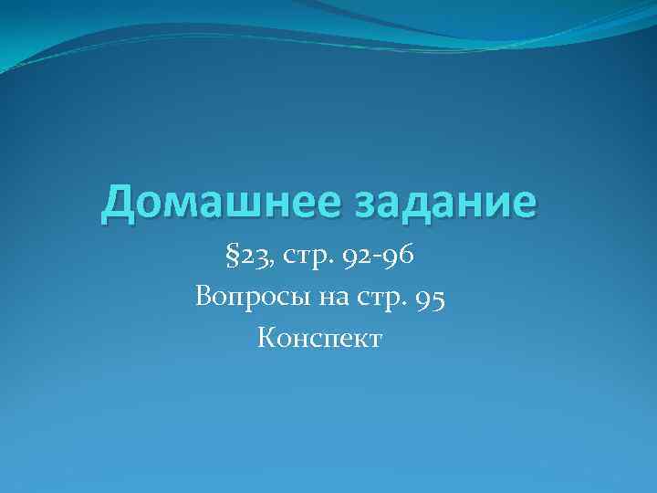 Домашнее задание § 23, стр. 92 -96 Вопросы на стр. 95 Конспект 
