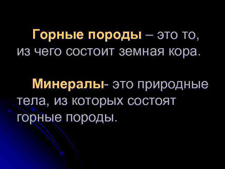 Горные породы – это то, из чего состоит земная кора. Минералы- это природные тела,