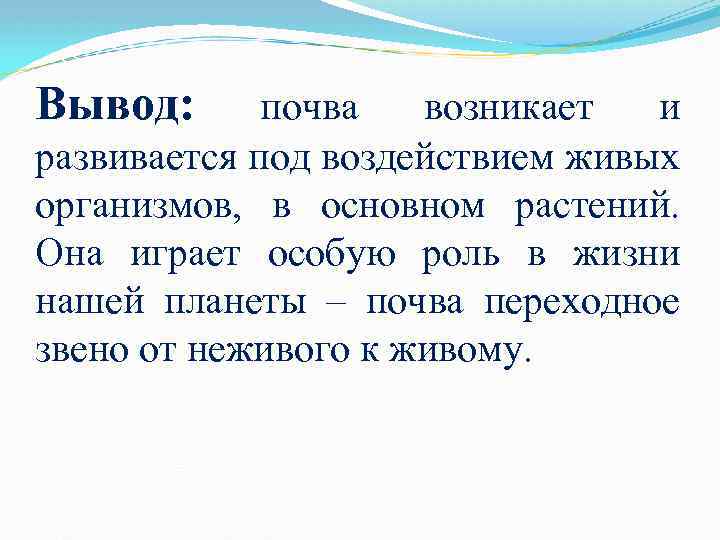 Вывод: почва возникает и развивается под воздействием живых организмов, в основном растений. Она играет