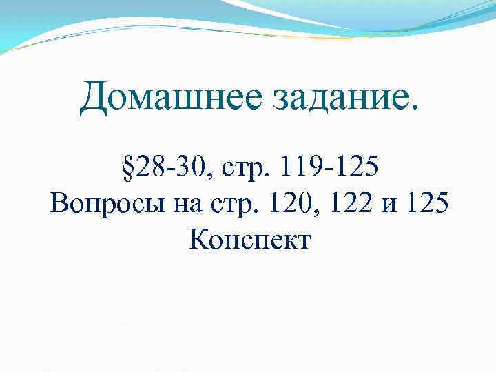 Домашнее задание. § 28 -30, стр. 119 -125 Вопросы на стр. 120, 122 и