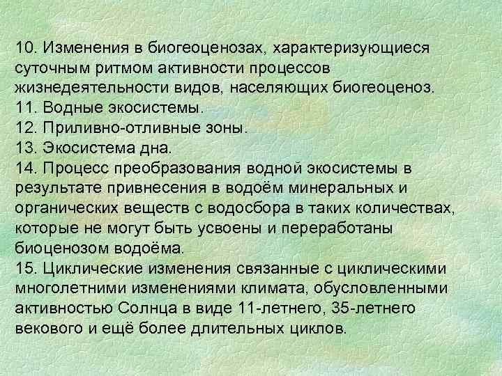 10. Изменения в биогеоценозах, характеризующиеся суточным ритмом активности процессов жизнедеятельности видов, населяющих биогеоценоз. 11.