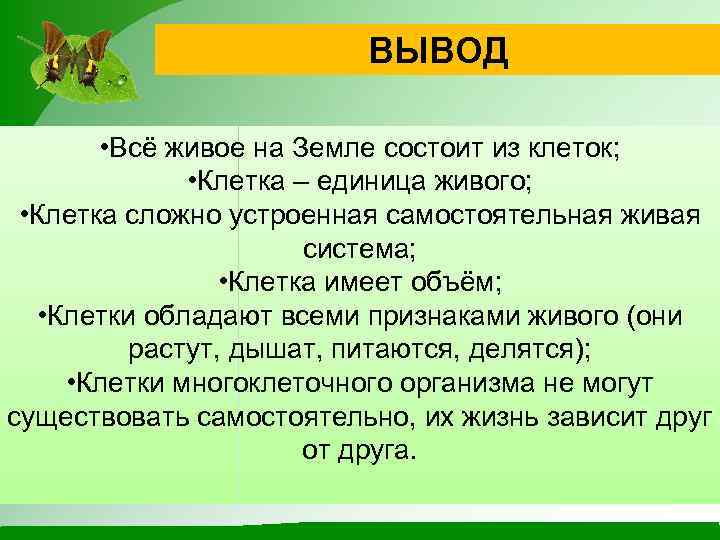 ВЫВОД • Всё живое на Земле состоит из клеток; • Клетка – единица живого;