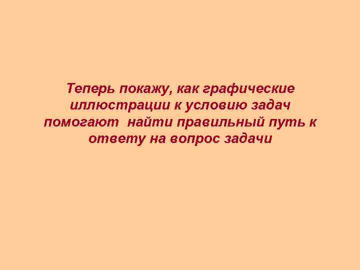 Теперь покажу, как графические иллюстрации к условию задач помогают найти правильный путь к ответу