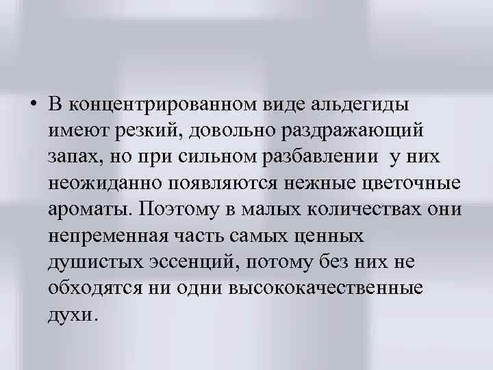  • В концентрированном виде альдегиды имеют резкий, довольно раздражающий запах, но при сильном