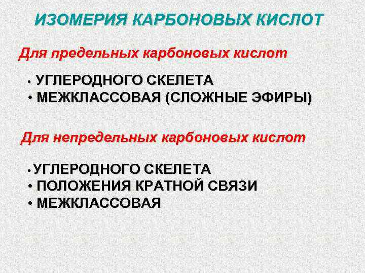 ИЗОМЕРИЯ КАРБОНОВЫХ КИСЛОТ Для предельных карбоновых кислот УГЛЕРОДНОГО СКЕЛЕТА • МЕЖКЛАССОВАЯ (СЛОЖНЫЕ ЭФИРЫ) •