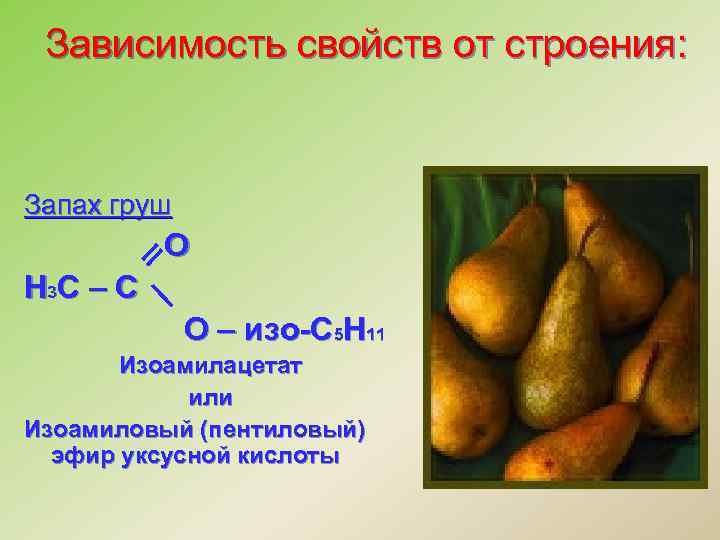 Зависимость свойств от строения: Запах груш О Н 3 С – С О –