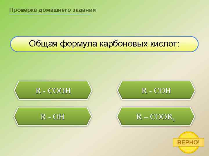 Проверка домашнего задания Общая формула карбоновых кислот: R - COOH R - COH R