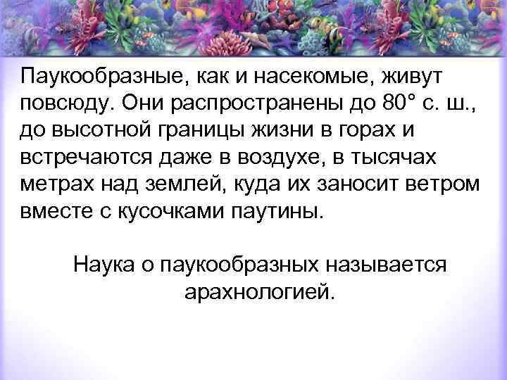 Паукообразные, как и насекомые, живут повсюду. Они распространены до 80° с. ш. , до