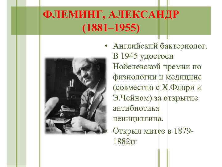 ФЛЕМИНГ, АЛЕКСАНДР (1881– 1955) • Английский бактериолог. В 1945 удостоен Нобелевской премии по физиологии