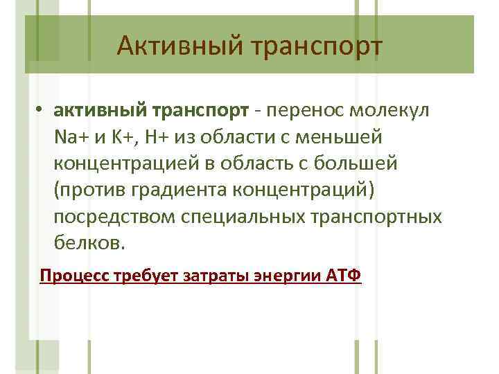 Активный транспорт • активный транспорт - перенос молекул Na+ и K+, H+ из области