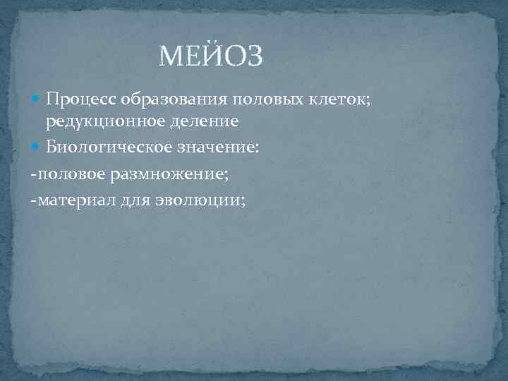  МЕЙОЗ Процесс образования половых клеток; редукционное деление Биологическое значение: -половое размножение; -материал для