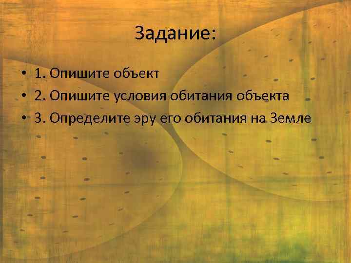 Задание: • 1. Опишите объект • 2. Опишите условия обитания объекта • 3. Определите