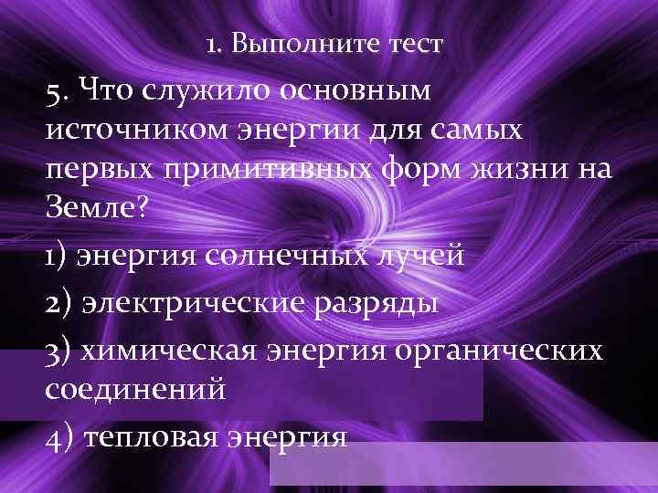 1. Выполните тест 5. Что служило основным источником энергии для самых первых примитивных форм