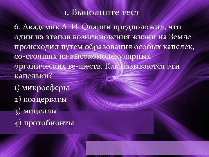 1. Выполните тест 6. Академик А. И. Опарин предположил, что один из этапов возникновения