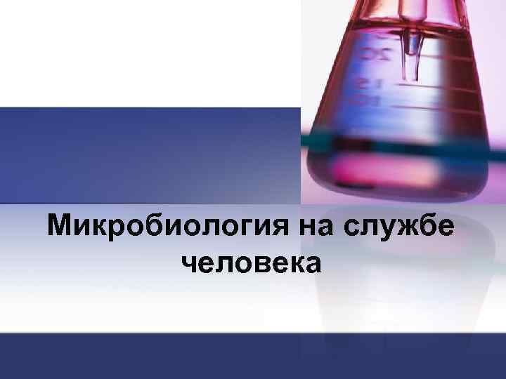 Микробиология на службе человека 