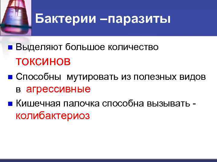 Бактерии –паразиты n Выделяют большое количество токсинов Способны мутировать из полезных видов в агрессивные