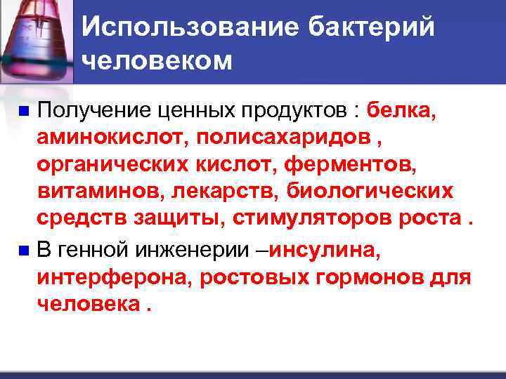 Использование бактерий человеком Получение ценных продуктов : белка, аминокислот, полисахаридов , органических кислот, ферментов,