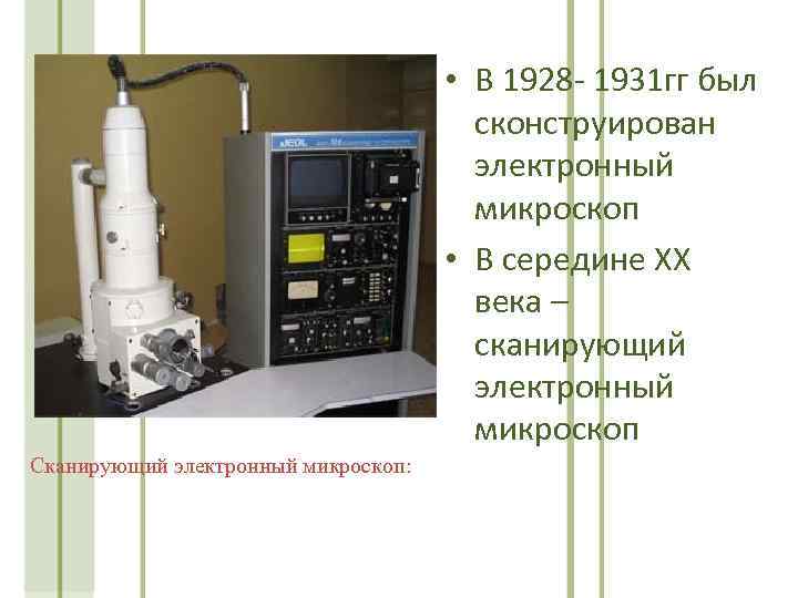  • В 1928 - 1931 гг был сконструирован электронный микроскоп • В середине