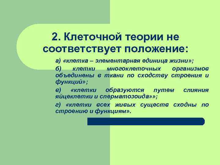 2. Клеточной теории не соответствует положение: а) «клетка – элементарная единица жизни» ; б)