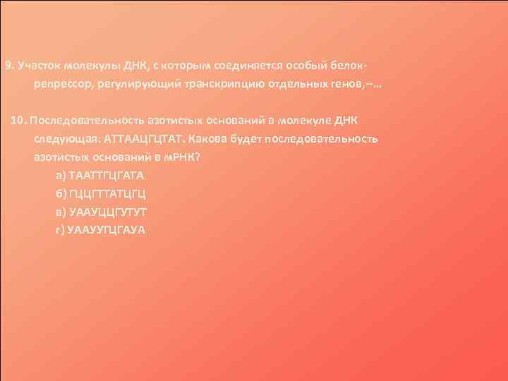 9. Участок молекулы ДНК, с которым соединяется особый белокрепрессор, регулирующий транскрипцию отдельных генов, --…
