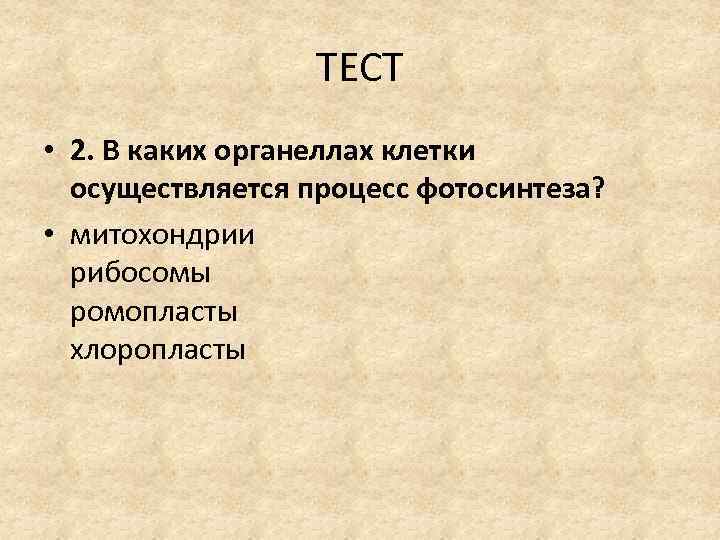 ТЕСТ • 2. В каких органеллах клетки осуществляется процесс фотосинтеза? • митохондрии рибосомы ромопласты