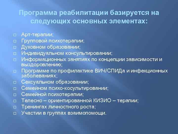 Программа реабилитации базируется на следующих основных элементах: Арт-терапии; Групповой психотерапии; Духовном образовании; Индивидуальном консультировании;