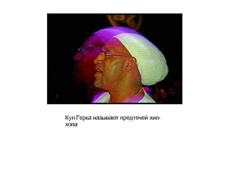 Кул Герка называют предтечей хипхопа 