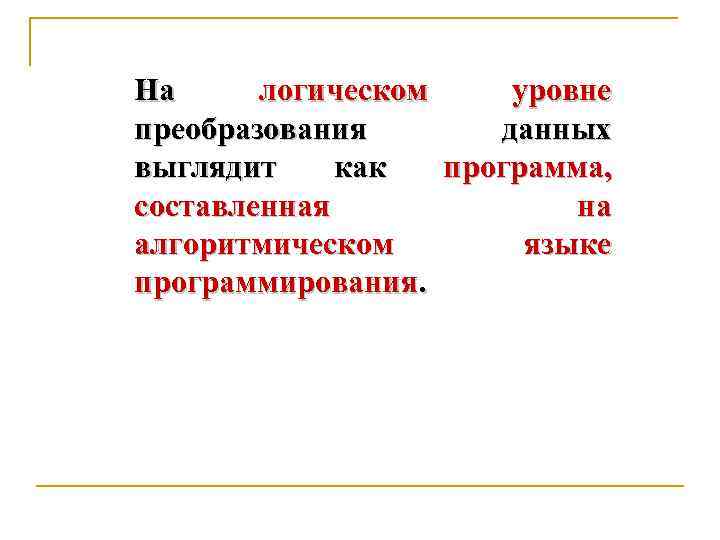 На логическом уровне преобразования данных выглядит как программа, составленная на алгоритмическом языке программирования. 