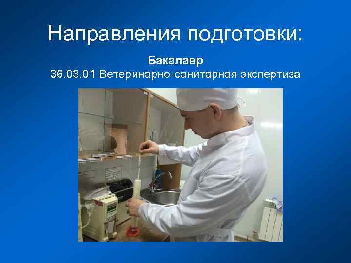 Направления подготовки: Бакалавр 36. 03. 01 Ветеринарно-санитарная экспертиза 