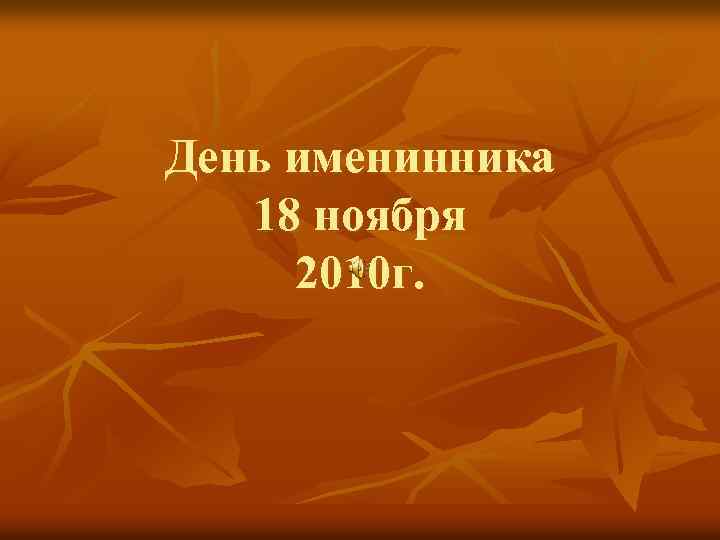 День именинника 18 ноября 2010 г. 