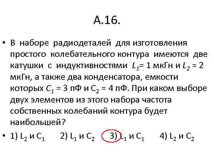 А. 16. • В наборе радиодеталей для изготовления простого колебательного контура имеются две катушки