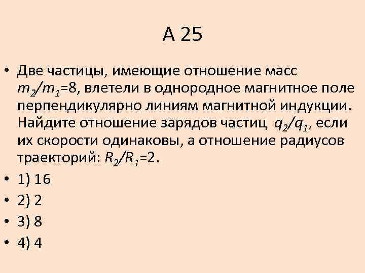 А 25 • Две частицы, имеющие отношение масс m 2/m 1=8, влетели в однородное