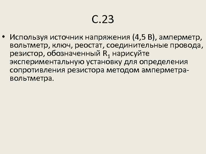 С. 23 • Используя источник напряжения (4, 5 В), амперметр, вольтметр, ключ, реостат, соединительные