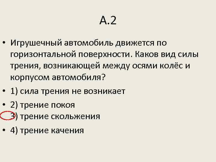 А. 2 • Игрушечный автомобиль движется по горизонтальной поверхности. Каков вид силы трения, возникающей