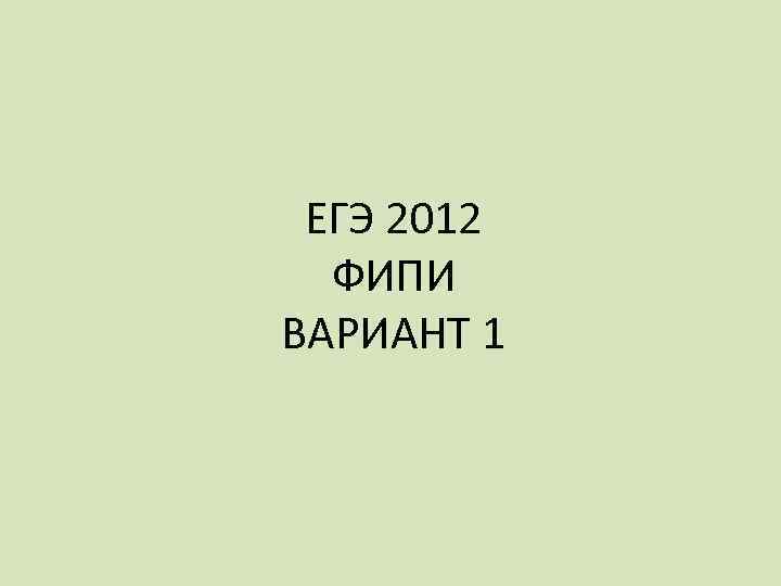 ЕГЭ 2012 ФИПИ ВАРИАНТ 1 