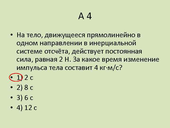 А 4 • На тело, движущееся прямолинейно в одном направлении в инерциальной системе отсчёта,