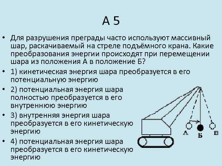 А 5 • Для разрушения преграды часто используют массивный шар, раскачиваемый на стреле подъёмного