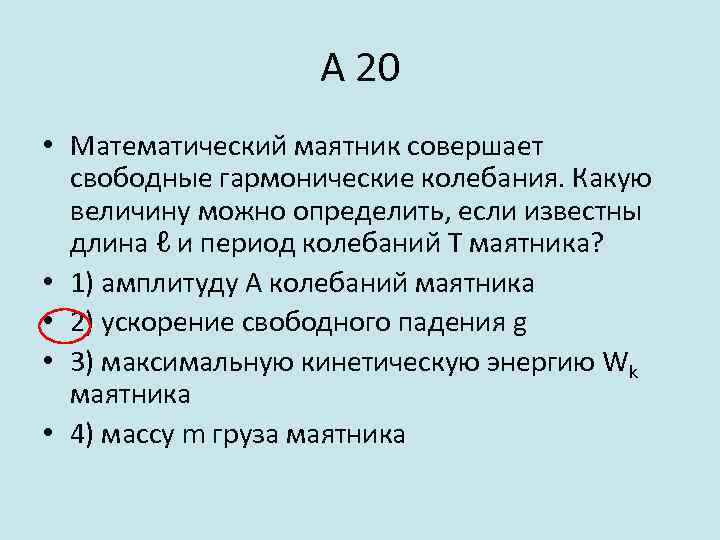 А 20 • Математический маятник совершает свободные гармонические колебания. Какую величину можно определить, если
