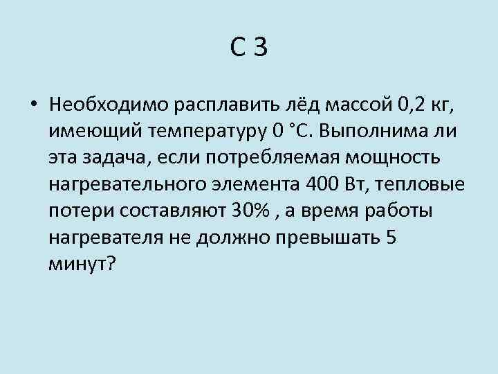 С 3 • Необходимо расплавить лёд массой 0, 2 кг, имеющий температуру 0 °С.