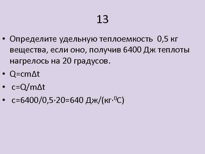 13 • Определите удельную теплоемкость 0, 5 кг вещества, если оно, получив 6400 Дж